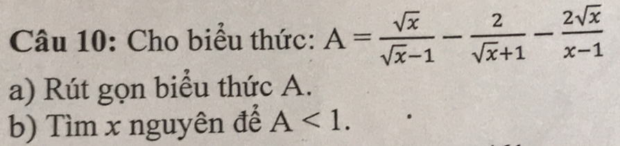 Cho biểu thức: A= sqrt(x)/sqrt(x)-1 - 2/sqrt(x)+1 - 2sqrt(x)/x-1 
a) Rút gọn biểu thức A. 
b) Tìm x nguyên để A<1</tex>.