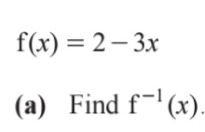 f(x)=2-3x
(a) Find f^(-1)(x).