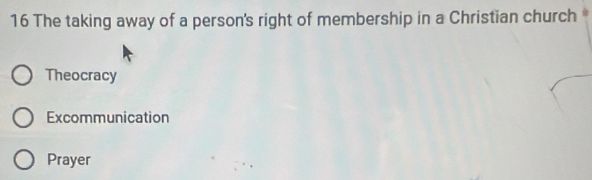 The taking away of a person's right of membership in a Christian church
Theocracy
Excommunication
Prayer