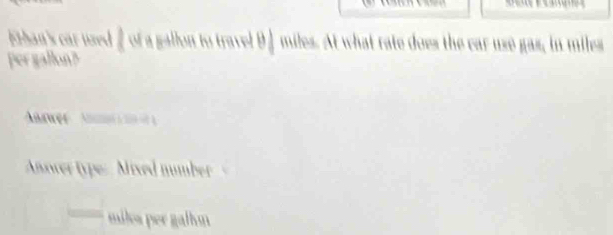 Ethan's car used / of a gallon to travel E miles. At what rate does the car use gas, in miles
per gallon? 
wer A 
wer type: Mixed nmber 
miloa per galkm