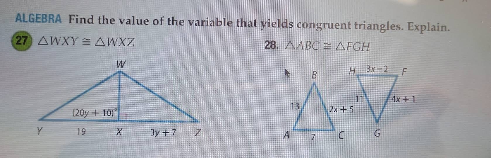 ALGEBRA Find the value of the variable that yields congruent triangles. Explain.
27 △ WXY≌ △ WXZ 28. △ ABC≌ △ FGH