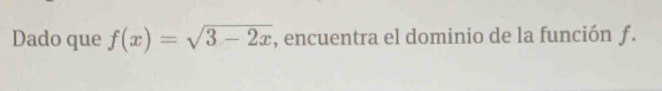 Dado que f(x)=sqrt(3-2x) , encuentra el dominio de la función ƒ.