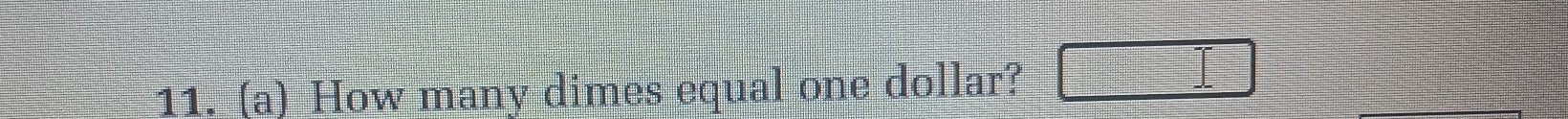 How many dimes equal one dollar? □ ^-
