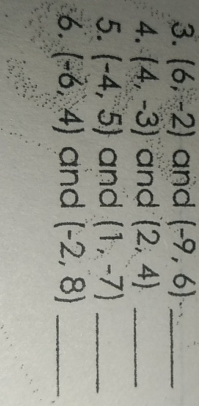 (6,-2) and (-9,6) _ 
4. (4,-3) and (2,4) _ 
5. (-4,5) and (1,-7) _ 
6. (-6,4) and (-2,8) _