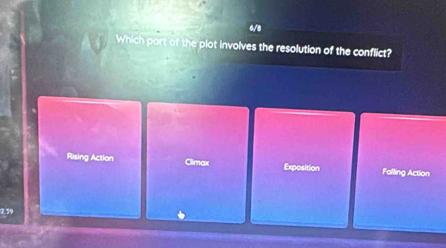 6/8
Which part of the plot involves the resolution of the conflict?
Rising Action Climax Exposition Falling Action
2:39