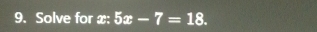 Solve for x : 5x-7=18.