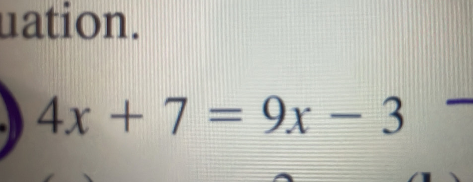 uation.
4x+7=9x-3