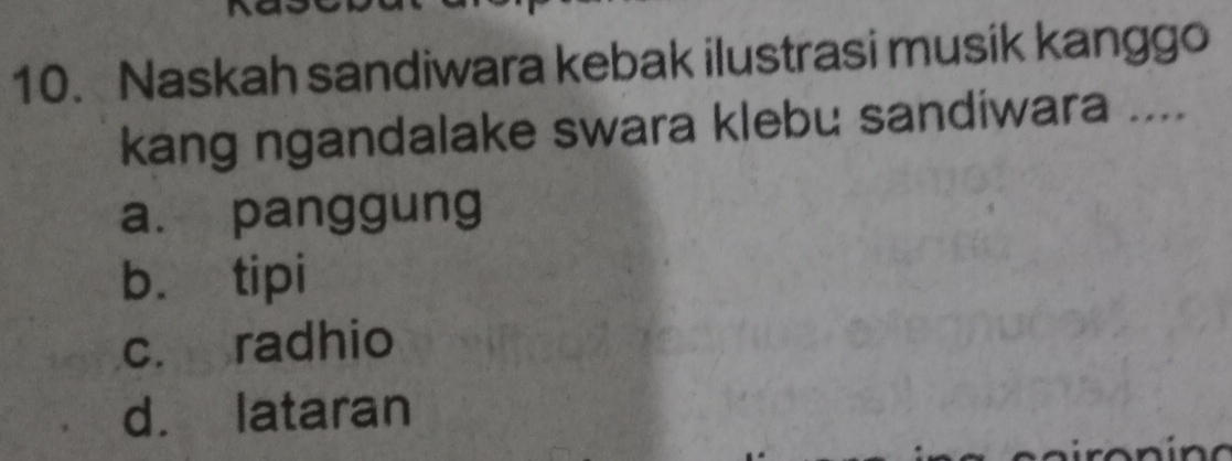 Naskah sandiwara kebak ilustrasi musik kanggo
kang ngandalake swara klebu sandiwara ....
a. panggung
b. tipi
c. radhio
d. lataran