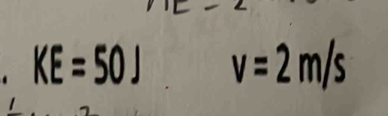 KE=50J
v=2m/s