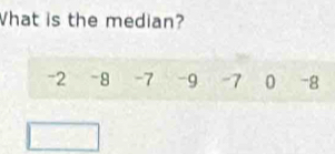 What is the median?
-2 -8 -7 -9 -7 0 -8