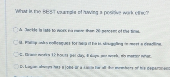 Solved: What is the BEST example of having a positive work ethic? A ...