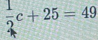  1/2 c+25=49