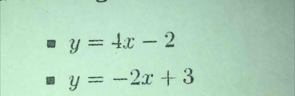 y=4x-2
y=-2x+3