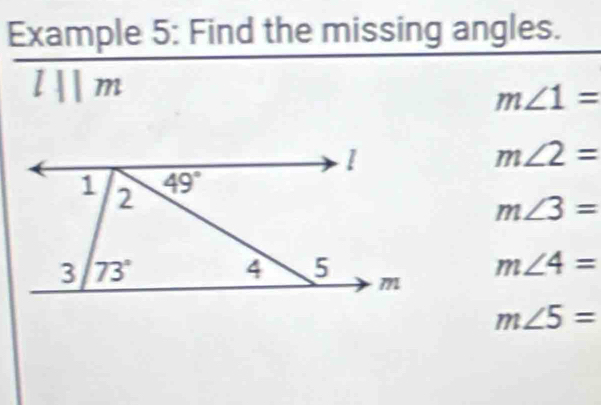 Example 5: Find the missing angles.
l | m
m∠ 1=
m∠ 2=
m∠ 3=
m∠ 4=
m∠ 5=