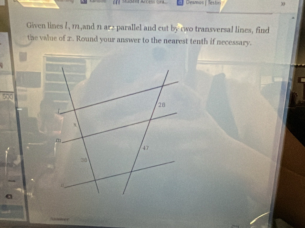 Student Access Gra. Desmos[ Testin 
Given lines l, m,and n are parallel and cut by two transversal lines, find 
the value of x. Round your answer to the nearest tenth if necessary. 
500