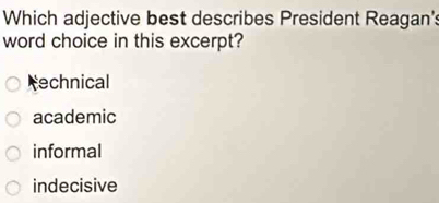 Which adjective best describes President Reagan's
word choice in this excerpt?
Rechnical
academic
informal
indecisive