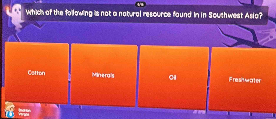 Which of the following is not a natural resource found in in Southwest Asia?
Cotton Minerals Freshwater
Oil
Dadri