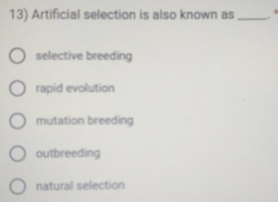 Artificial selection is also known as_
selective breeding
rapid evolution
mutation breeding
outbreeding
natural selection