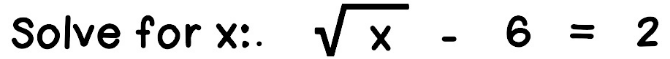 Solve for x :. sqrt(x)-6=2