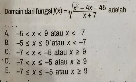 Domain dari fungsi f(x)=sqrt(frac x^2-4x-45)x+7 adalah
A. -5 atau x
B. -5≤ x≤ 9^. atau x
C. -7 atau x≥ 9
D. -7 atau x≥ 9
E. -7≤ x≤ -5 atau x≥ 9