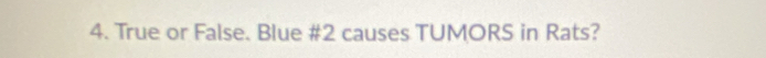 True or False. Blue # 2 causes TUMORS in Rats?