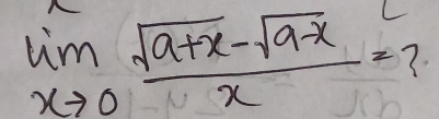 limlimits _xto 0 (sqrt(a+x)-sqrt(a-x))/x = 7.