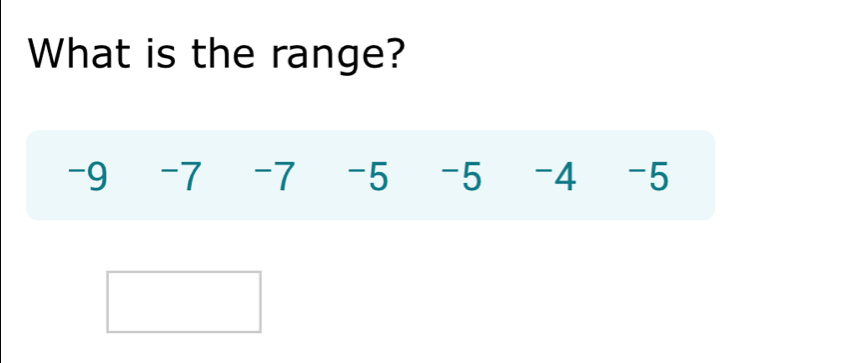 What is the range?
-9 -7 -7 -5 -5 -4 -5