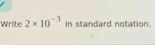 Write 2* 10^(-3) in standard notation.