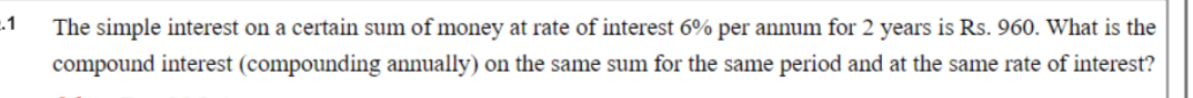 The simple interest on a certain sum of money at rate of interest 6% per annum for 2 years is Rs. 960. What is the 
compound interest (compounding annually) on the same sum for the same period and at the same rate of interest?