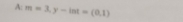 A: m=3,y-int=(0,1)