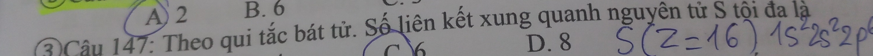 A) 2
B. 6
③)Câu 147: Theo qui tắc bát tử. Số liên kết xung quanh nguyên tử S tội đa là
C
D. 8