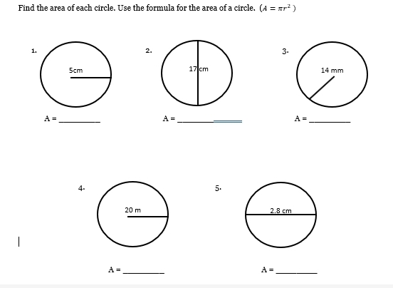 Find the area of each circle. Use the formula for the area of a circle. (A=π r^2)
1 
2. 
3.

A= _ 
_ A=
A=
_ 
4. 
5.

A= _
A= _