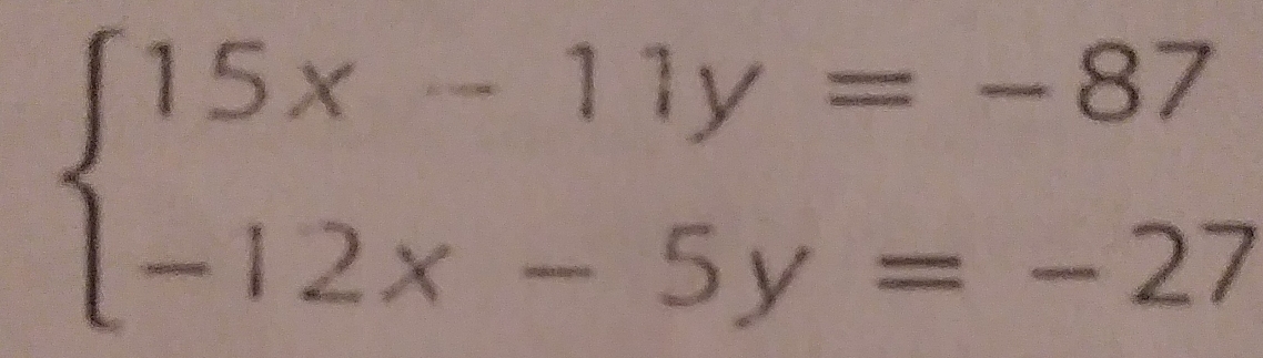 beginarrayl 15x-11y=-87 -12x-5y=-27endarray.