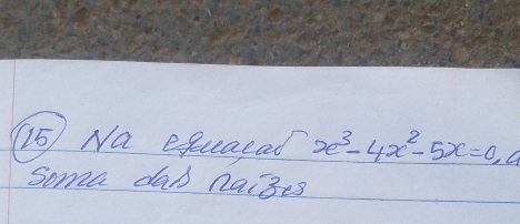 Na equaead x^3-4x^2-5x=0, 4
soma day naires