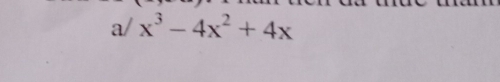 a/ x^3-4x^2+4x