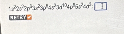 1s^22s^22p^63s^23p^64s^23d^(10)4p^65s^24d^3:□
RETRY