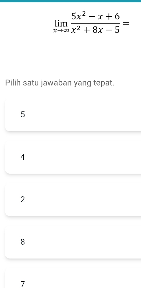 limlimits _xto ∈fty  (5x^2-x+6)/x^2+8x-5 =
Pilih satu jawaban yang tepat.
5
4
2
8
7