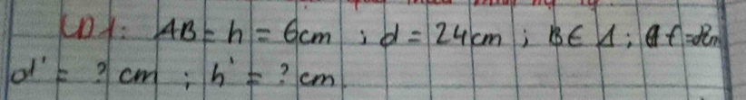 cn1: AB=h=6cm; d=24cm; B∈ △; (f=dem
d'= ? cm : h'= ? cm