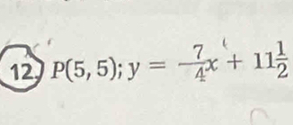 12 P(5,5); y=- 7/4 x+11 1/2 