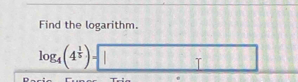 Find the logarithm.
log _4(4^(frac 1)5)=□