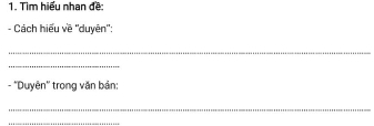 Tìm hiểu nhan đề: 
- Cách hiểu về ''duyên': 
_ 
_ 
- ''Duyên'' trong văn bản: 
_ 
_