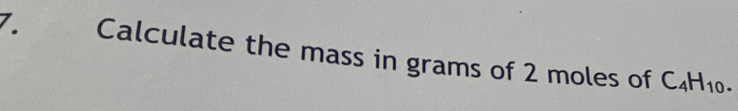 Calculate the mass in grams of 2 moles of C_4H_10.