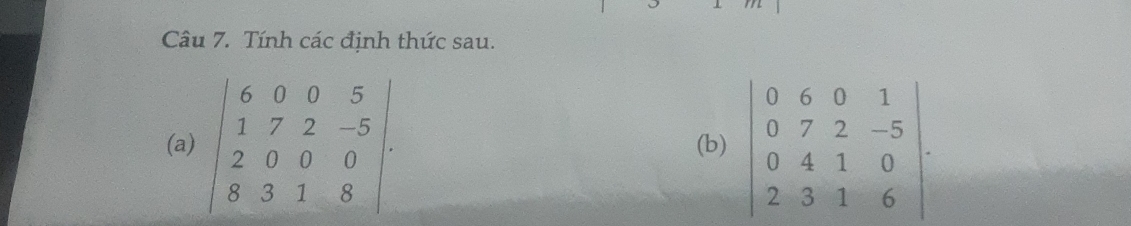 Tính các định thức sau.
(a) beginvmatrix 6&0&0&5 1&7&2&-5 2&0&0&0 8&3&1&8endvmatrix. (b) beginvmatrix 0&6&0&1 0&7&2&-5 0&4&1&0 2&3&1&6endvmatrix.