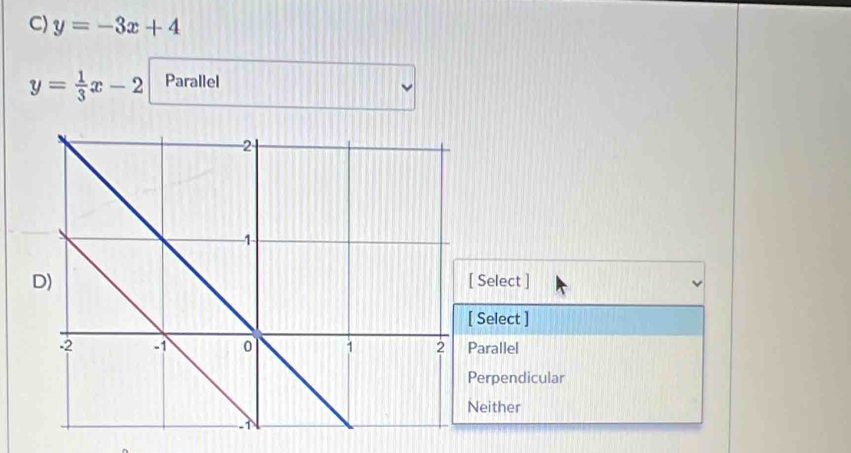 y=-3x+4
y= 1/3 x-2 Parallel
[ Select ]
[ Select ]
Parallel
Perpendicular
Neither