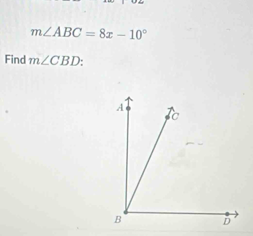 m∠ ABC=8x-10°
Find m∠ CBD :