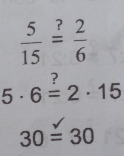  5/15 = ?/6 
?
5· 6=2· 15
30=30