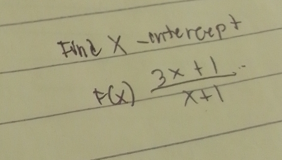 Fine X -ontercept
F(x) (3x+1)/x+1 