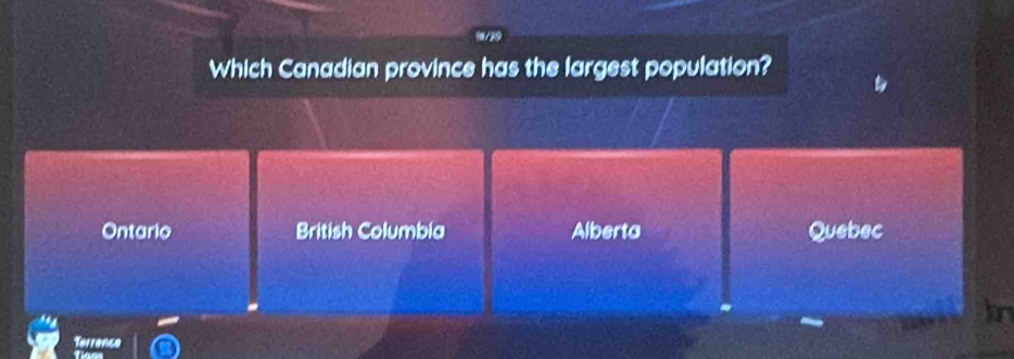 Which Canadian province has the largest population?
Ontario British Columbia Alberta Quebec
a
Terrence