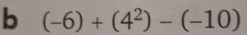 (-6)+(4^2)-(-10)