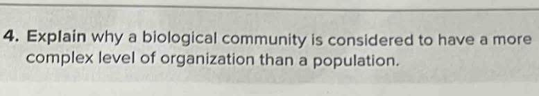 Explain why a biological community is considered to have a more 
complex level of organization than a population.